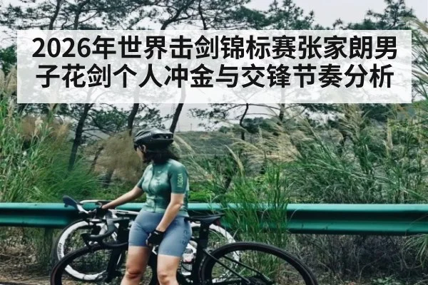 2026年世界击剑锦标赛张家朗男子花剑个人冲金与交锋节奏分析